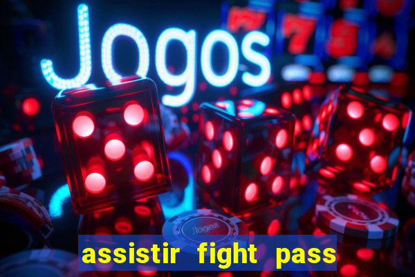 assistir fight pass ao vivo